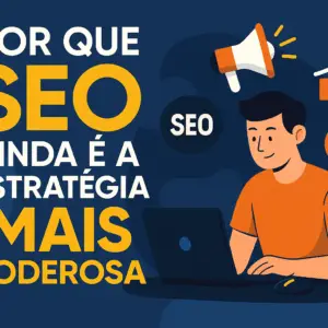 Por que SEO ainda é a estratégia mais poderosa para tráfego orgânico