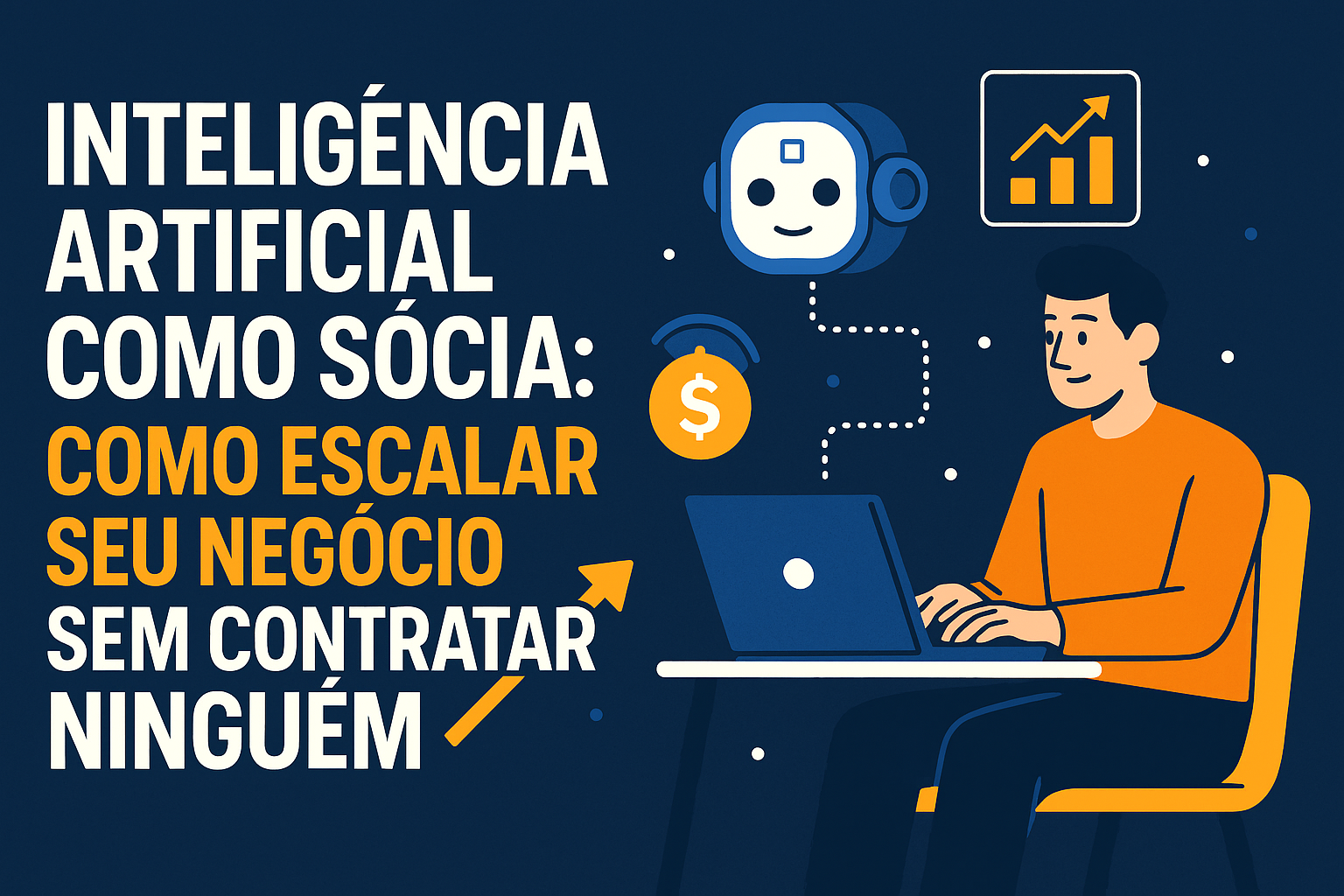 Inteligência Artificial como Sócia: Como Escalar Seu Negócio Sem Contratar Ninguém